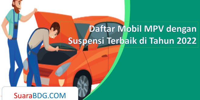 Daftar Mobil MPV dengan Suspensi Terbaik di Tahun 2022