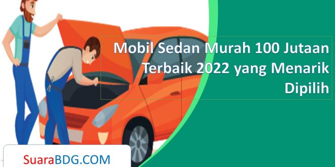 Mobil Sedan Murah 100 Jutaan Terbaik 2022 yang Menarik Dipilih