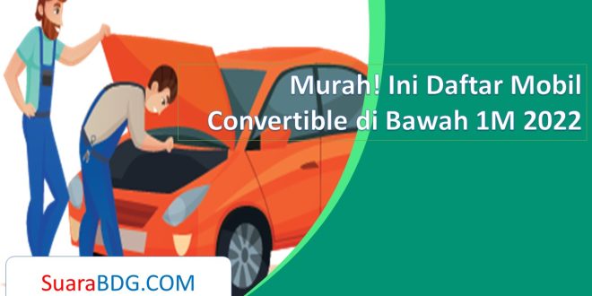Murah! Ini Daftar Mobil Convertible di Bawah 1M 2022
